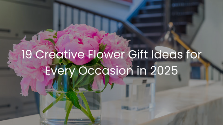 19 Creative Flower Gift Ideas for Every Occasion in 2025